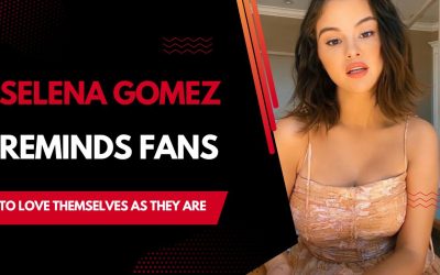 Selena Gomez reminds fans to love themselves as they are